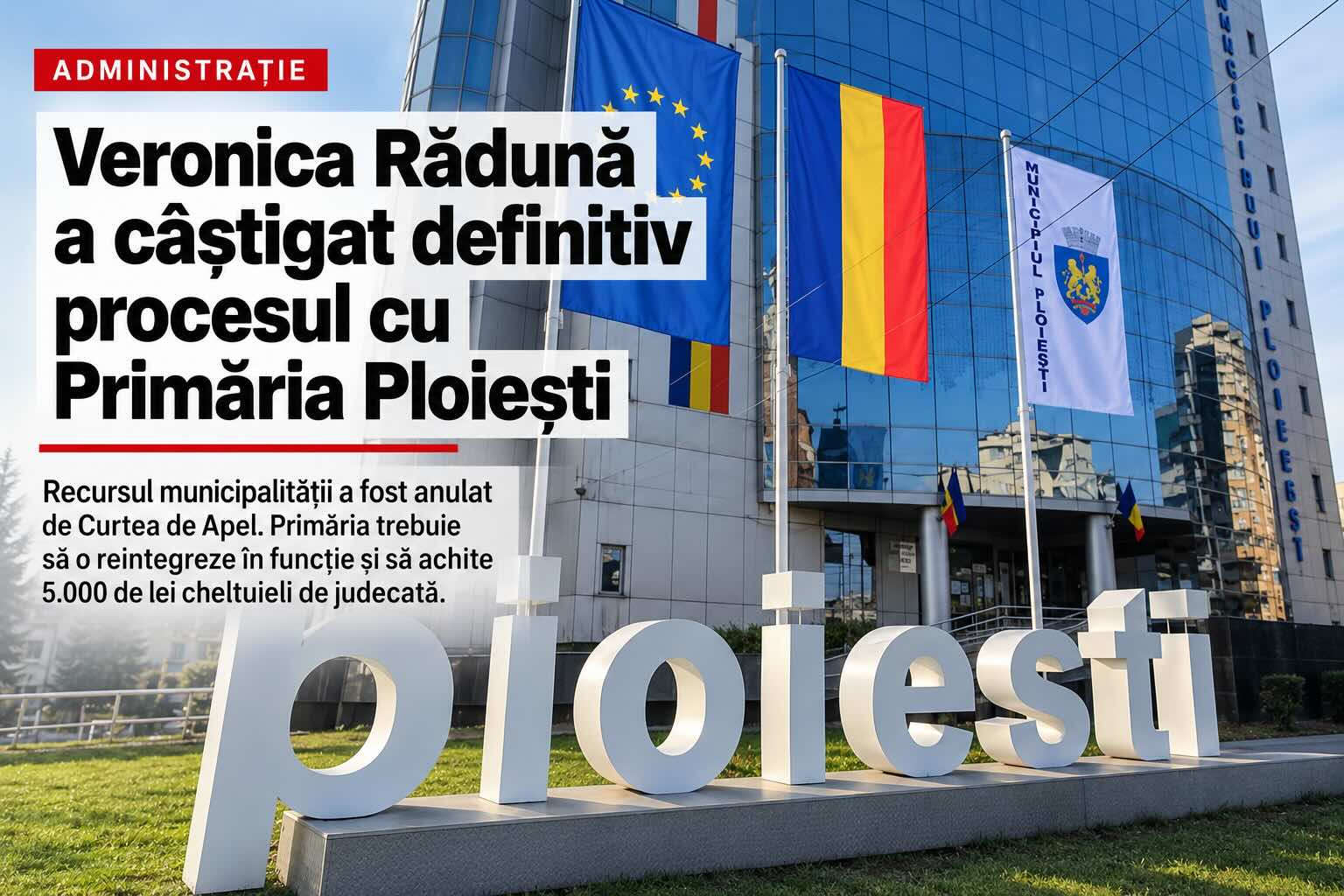Veronica Rădună a câștigat definitiv procesul cu Primăria Ploiești. Fostul arhitect-șef trebuie reintegrat în funcție