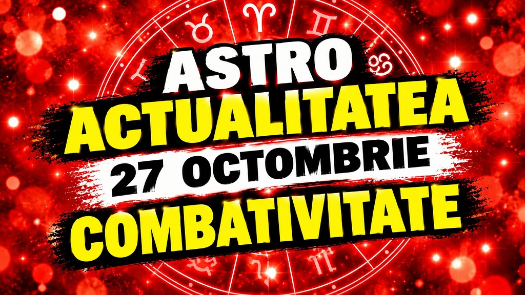 ASTRO ACTUALITATEA. 27 octombrie: Combativitate