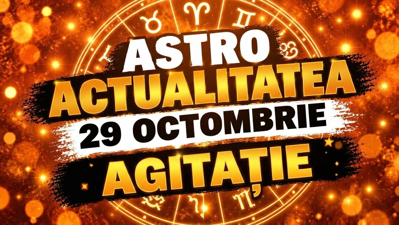 ASTRO ACTUALITATEA. 29 octombrie: Agitație