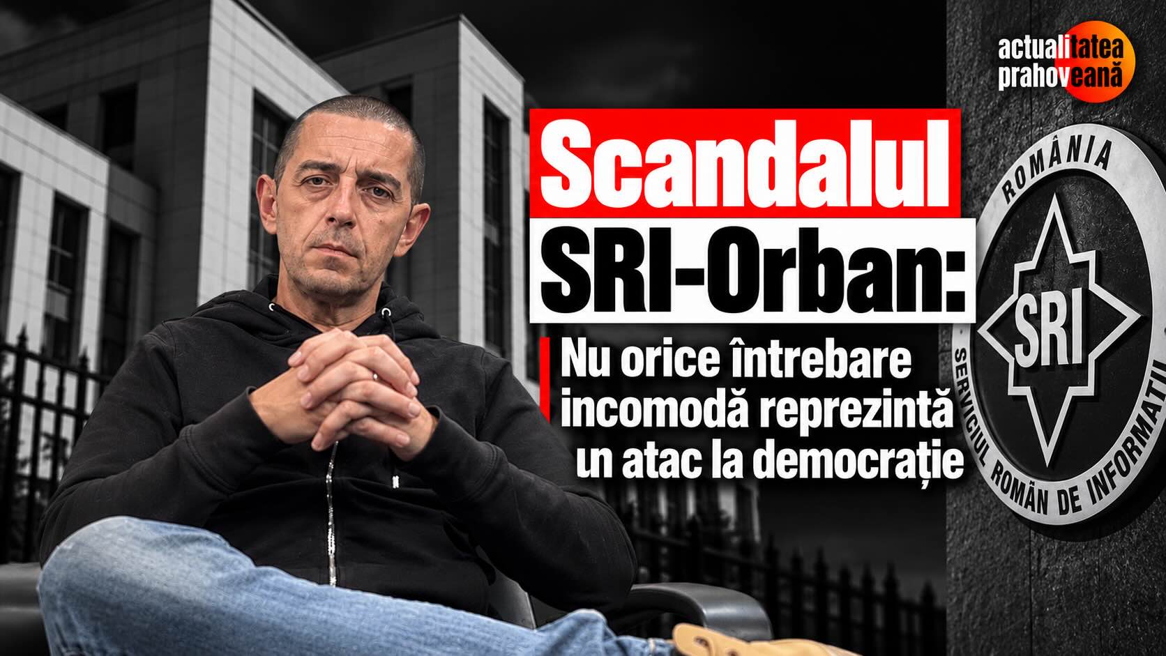 Scandalul SRI-Orban Nu orice întrebare incomodă reprezintă un atac la democrație
